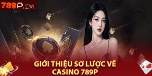 Giới thiệu sơ lược về casino 789p