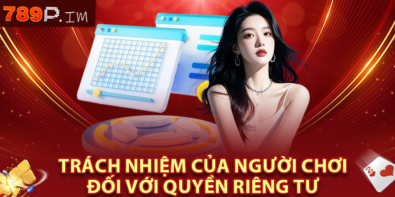 Trách nhiệm của người chơi đối với quyền riêng tư tại 789P